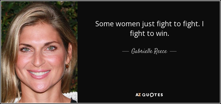 Some women just fight to fight. I fight to win. - Gabrielle Reece