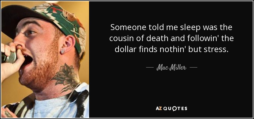 Mac Miller Quote Someone Told Me Sleep Was The Cousin Of Death And