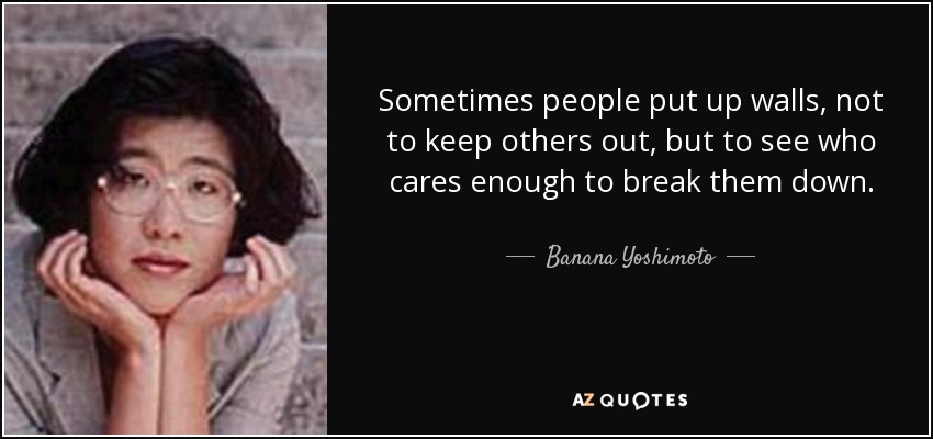 Quote Sometimes People Put Up Walls Not To Keep Others Out But To See Who Cares Enough To Banana Yoshimoto 39 40 20 