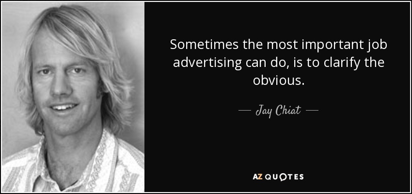 Sometimes the most important job advertising can do, is to clarify the obvious. - Jay Chiat