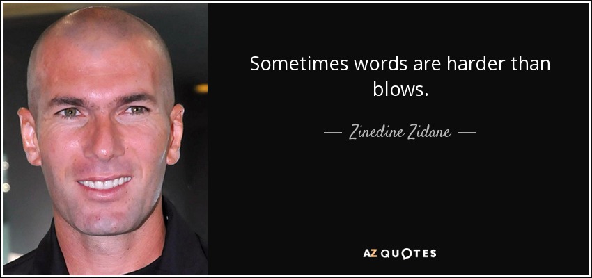 Sometimes words are harder than blows. - Zinedine Zidane