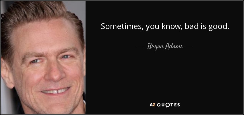 Bryan Adams Quote Sometimes You Know Bad Is Good