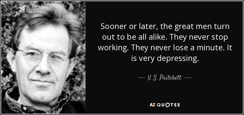 V. S. Pritchett quote: Sooner or later, the great men turn out to 