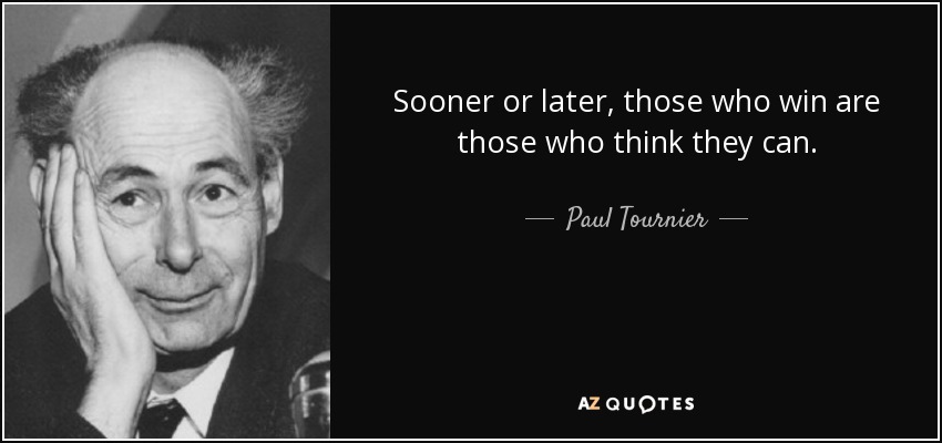 Sooner or later, those who win are those who think they can. - Paul Tournier