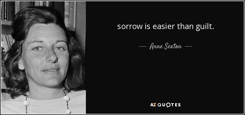 sorrow is easier than guilt. - Anne Sexton