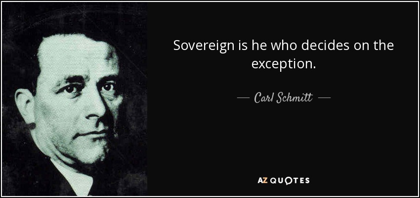 Sovereign is he who decides on the exception. - Carl Schmitt