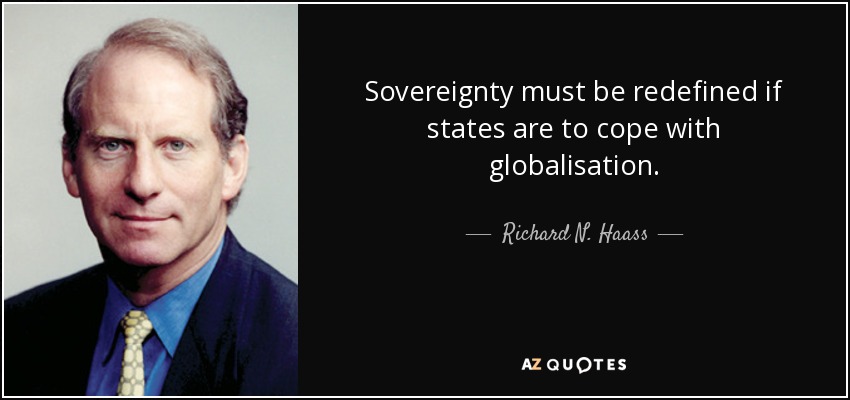 Sovereignty must be redefined if states are to cope with globalisation. - Richard N. Haass