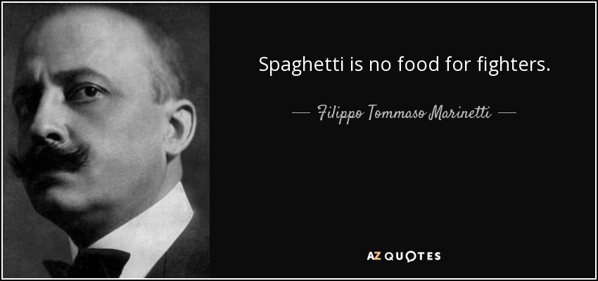 Spaghetti is no food for fighters. - Filippo Tommaso Marinetti