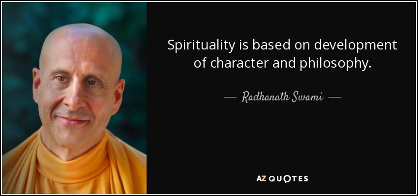 Spirituality is based on development of character and philosophy. - Radhanath Swami
