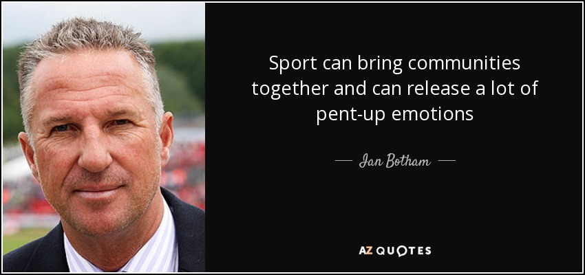 Sport can bring communities together and can release a lot of pent-up emotions - Ian Botham