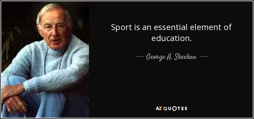 George A. Sheehan quote: Sport is an essential element of education.