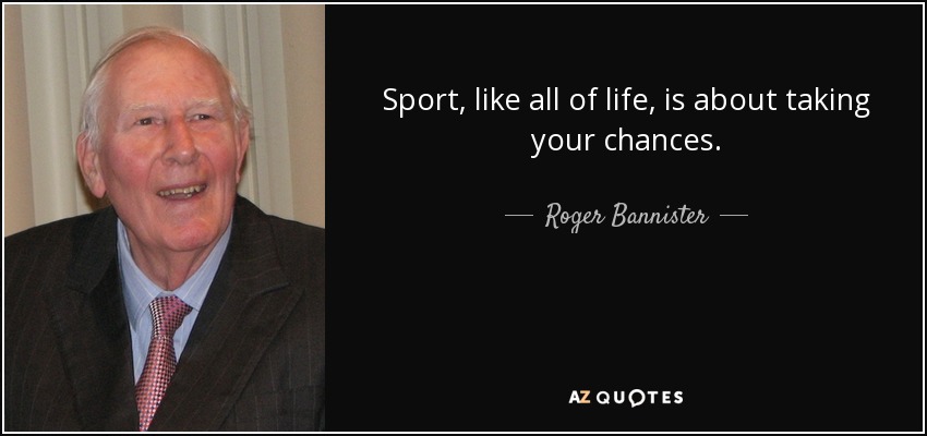 Roger Bannister quote: Sport, like all of life, is about taking your