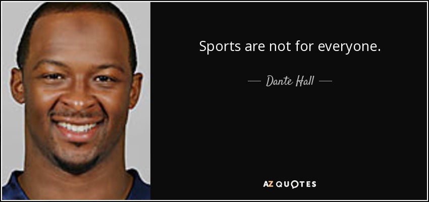 Sports are not for everyone. - Dante Hall