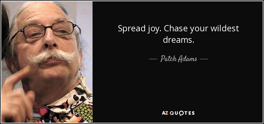 Spread joy. Chase your wildest dreams. - Patch Adams
