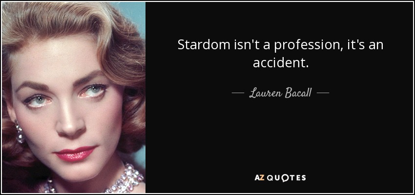 Stardom isn't a profession, it's an accident. - Lauren Bacall