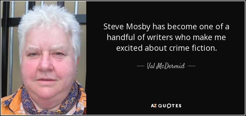 Steve Mosby has become one of a handful of writers who make me excited about crime fiction. - Val McDermid