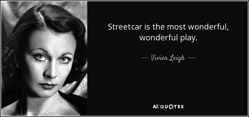 Streetcar is the most wonderful, wonderful play. - Vivien Leigh