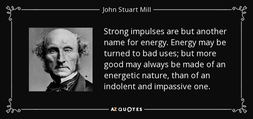 John Stuart Mill Quote Strong Impulses Are But Another Name For Energy 