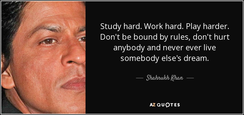 Shahrukh Khan Quote Study Hard Work Hard Play Harder Don T Be