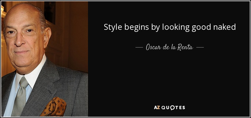 Style begins by looking good naked - Oscar de la Renta