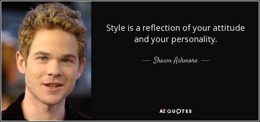 Style is a reflection of your attitude and your personality. - Shawn Ashmore
