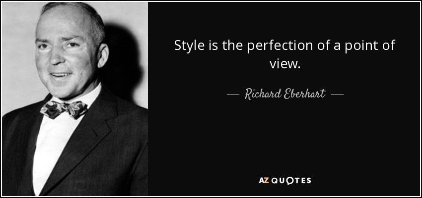 Style is the perfection of a point of view. - Richard Eberhart