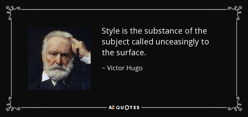 Style is the substance of the subject called unceasingly to the surface. - Victor Hugo