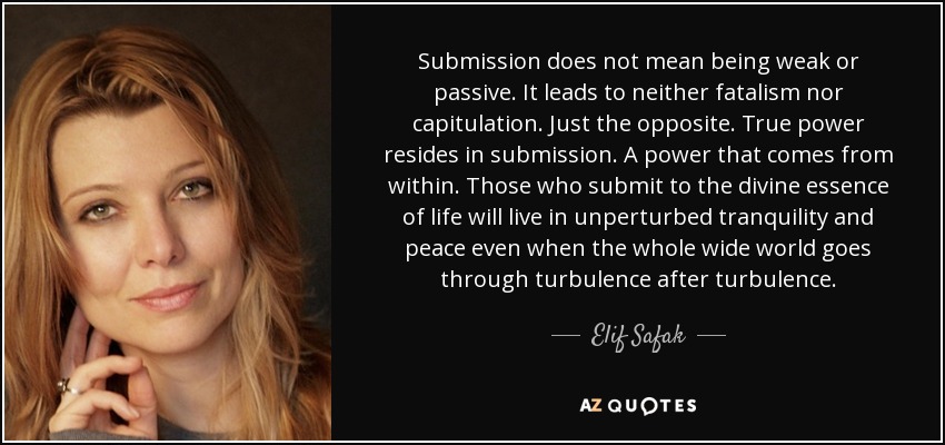 Elif Safak Quote Submission Does Not Mean Being Weak Or Passive It 