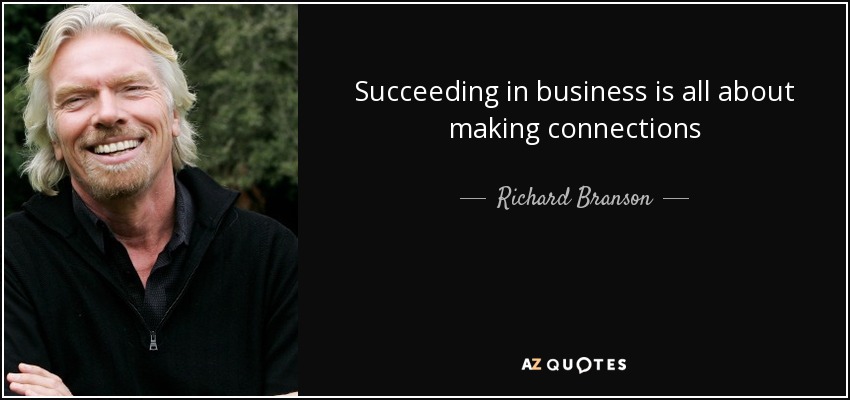 Succeeding in business is all about making connections - Richard Branson