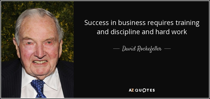 Success in business requires training and discipline and hard work - David Rockefeller