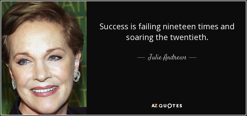 Success is failing nineteen times and soaring the twentieth. - Julie Andrews