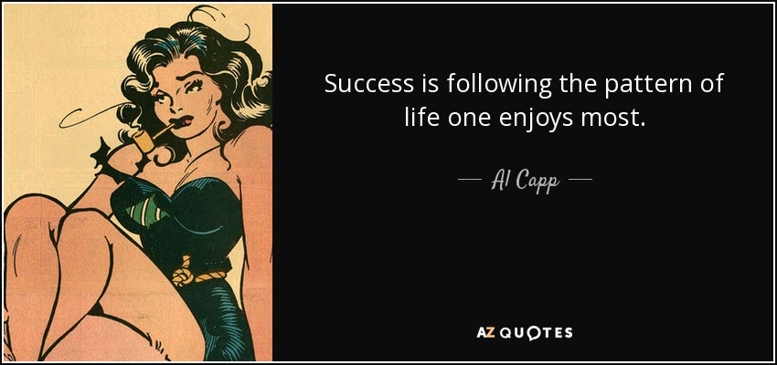 Success is following the pattern of life one enjoys most. - Al Capp