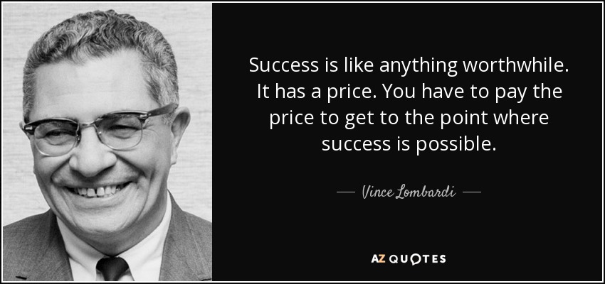 Success is like anything worthwhile. It has a price. You have to pay the price to get to the point where success is possible. - Vince Lombardi