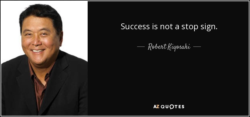 Success is not a stop sign. - Robert Kiyosaki
