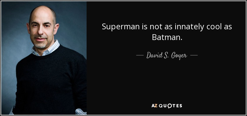 Superman is not as innately cool as Batman. - David S. Goyer