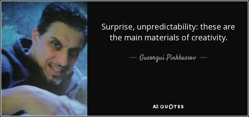 Surprise, unpredictability: these are the main materials of creativity. - Gueorgui Pinkhassov