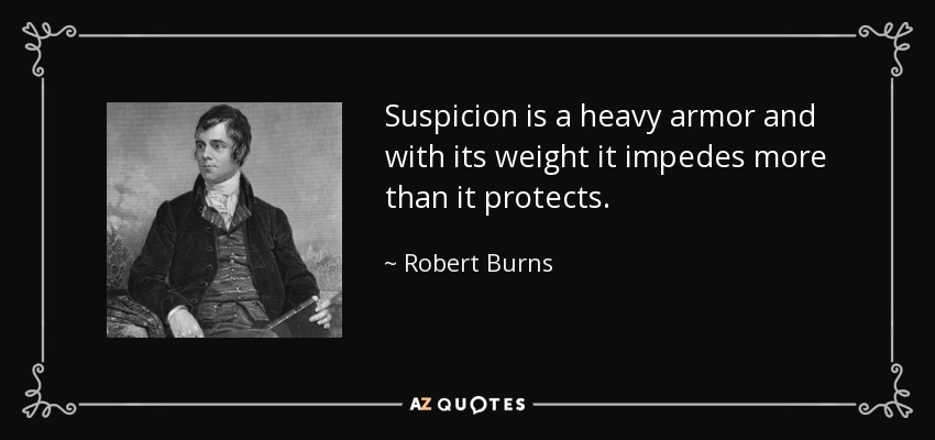Suspicion is a heavy armor and with its weight it impedes more than it protects. - Robert Burns