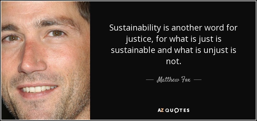 Matthew Fox Quote Sustainability Is Another Word For Justice For What 