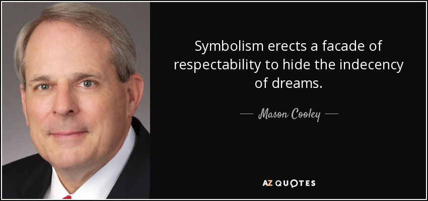Symbolism erects a facade of respectability to hide the indecency of dreams. - Mason Cooley