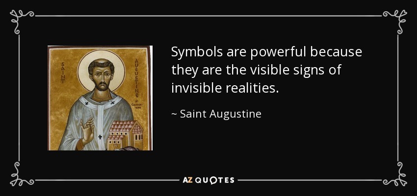 Symbols are powerful because they are the visible signs of invisible realities. - Saint Augustine