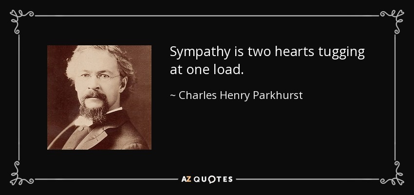 Sympathy is two hearts tugging at one load. - Charles Henry Parkhurst