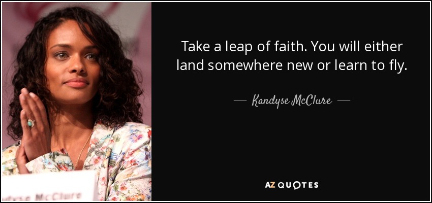Kandyse Mcclure Quote Take A Leap Of Faith You Will Either Land Somewhere