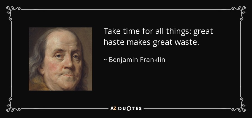 Benjamin Franklin quote: Take time for all things: great haste makes