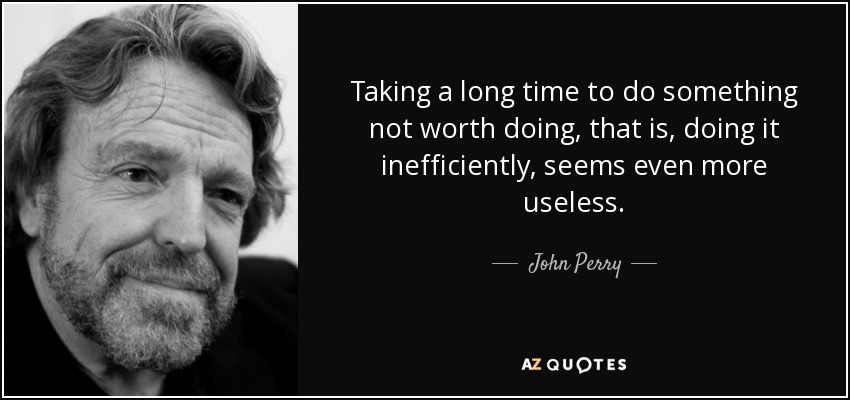 John Perry Quote Taking A Long Time To Do Something Not Worth Doing 