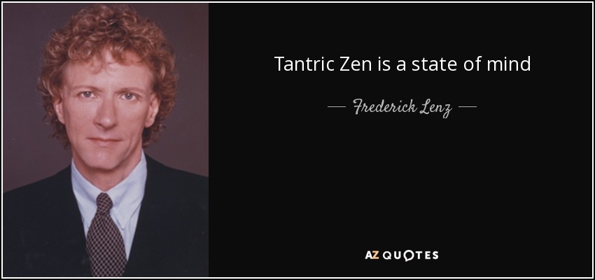 Tantric Zen is a state of mind - Frederick Lenz