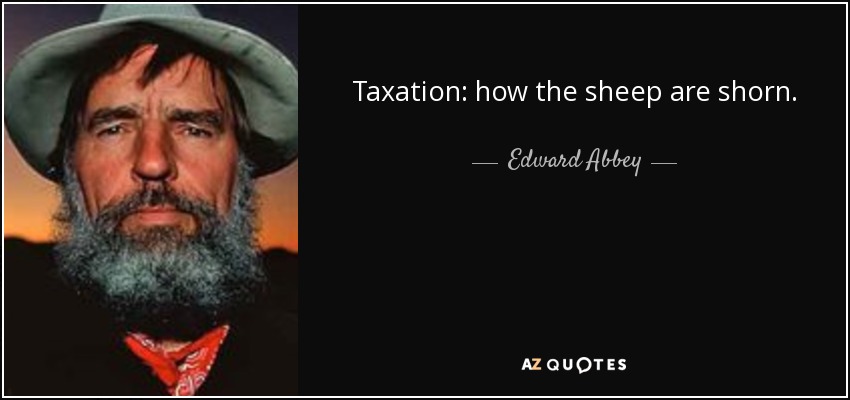 Taxation: how the sheep are shorn. - Edward Abbey