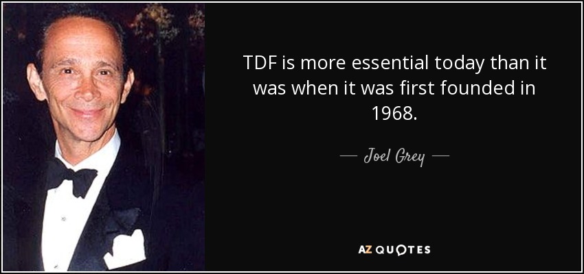 TDF is more essential today than it was when it was first founded in 1968. - Joel Grey