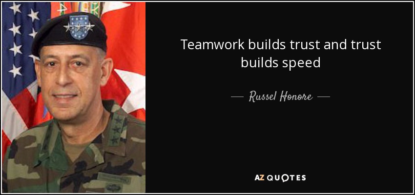 Teamwork builds trust and trust builds speed - Russel Honore