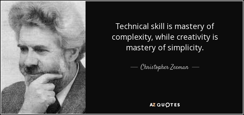 Technical skill is mastery of complexity, while creativity is mastery of simplicity. - Christopher Zeeman