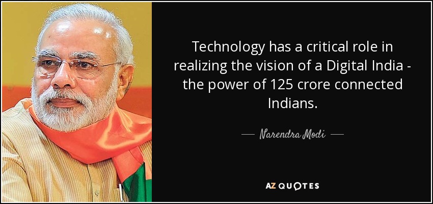 Technology has a critical role in realizing the vision of a Digital India - the power of 125 crore connected Indians. - Narendra Modi